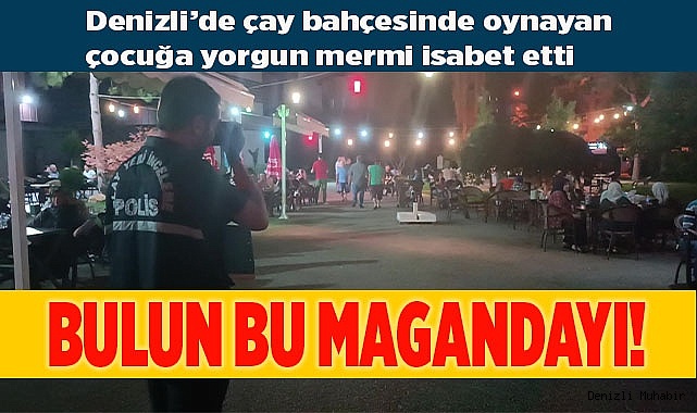 Çay bahçesinde oynayan çocuğa yorgun mermi isabet etti