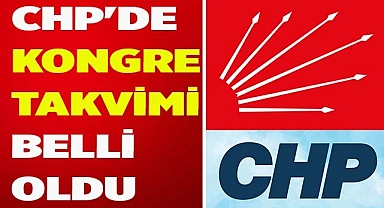 CHP'DE KONGRE TAKVİMİ BELLİ OLDU