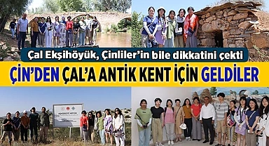 ÇİN’DEN ÇAL’A ANTİK KENT İÇİN GELDİLER