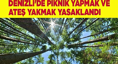 Denizli'de piknik yapmak ve  ateş yakmak yasaklandı
