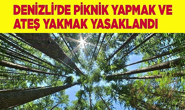 Denizli'de piknik yapmak ve  ateş yakmak yasaklandı