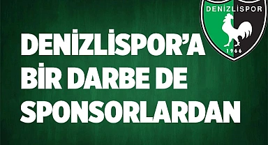 DENİZLİSPOR’A BİR DARBE DE SPONSORLARDAN