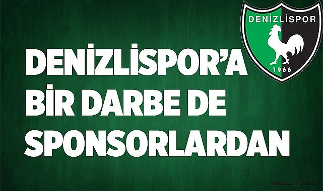 DENİZLİSPOR’A BİR DARBE DE SPONSORLARDAN