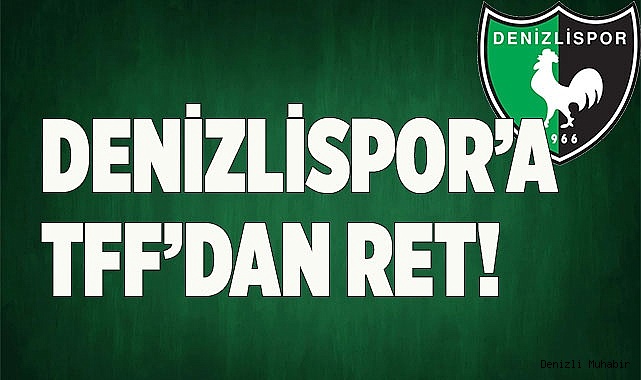 DENİZLİSPOR’A TFF’DEN RET!