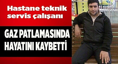Hastane teknik servis çalışanı gaz patlamasında hayatını kaybetti
