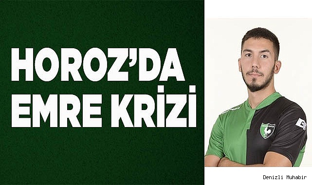 Horoz’da Emre krizi