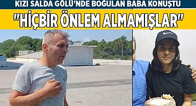 Kızı Salda Gölü'nde boğulan baba konuştu