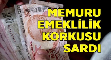 Memuru emeklilik korkusu sardı
