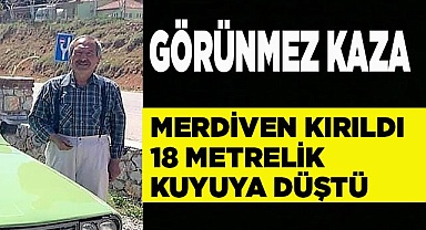 Merdiven kırıldı 18 metrelik kuyuya düştü