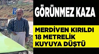 Merdiven kırıldı 18 metrelik kuyuya düştü