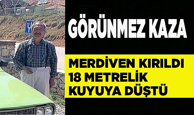 Merdiven kırıldı 18 metrelik kuyuya düştü