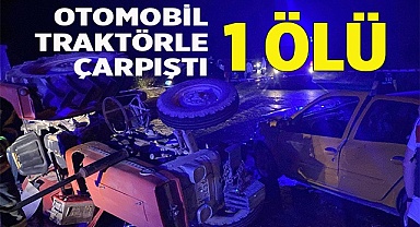 Otomobil traktörle çarpıştı: 1 ölü