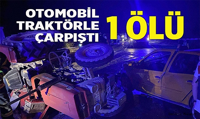 Otomobil traktörle çarpıştı: 1 ölü