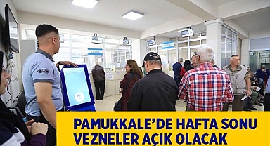 PAMUKKALE’DE HAFTA SONU VEZNELER AÇIK OLACAK