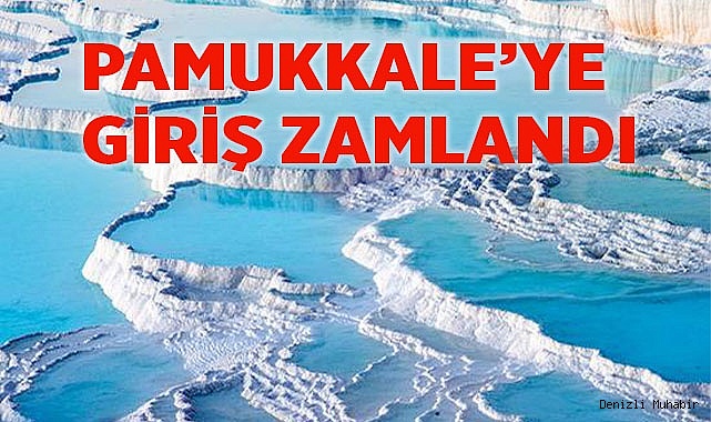 PAMUKKALE’YE GİRİŞ 1 AĞUSTOS’TA  ZAMLANIYOR