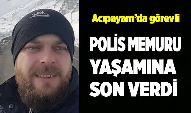 POLİS MEMURU YAŞAMINA SON VERDİ