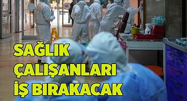 SAĞLIK ÇALIŞANLARI İŞ BIRAKACAK