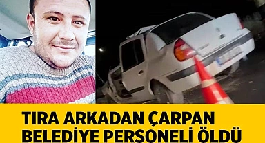 Tıra arkadan çarpan belediye personeli hayatını kaybetti