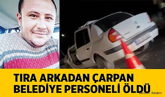 Tıra arkadan çarpan belediye personeli hayatını kaybetti