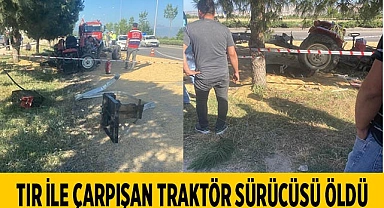 Tırla çarpışan traktör sürücüsü öldü