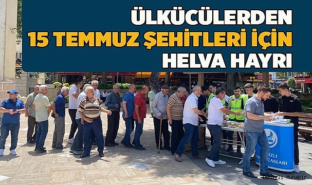 ÜLKÜCÜLERDEN 15 TEMMUZ ŞEHİTLERİ İÇİN HELVA HAYRI