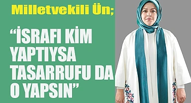 ÜN “İsrafı kim yaptıysa tasarrufu da o yapsın”