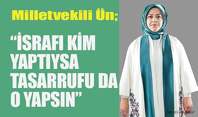 ÜN “İsrafı kim yaptıysa tasarrufu da o yapsın”