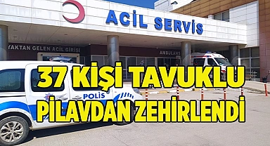 37 kişi tavuklu pilavdan zehirlendi