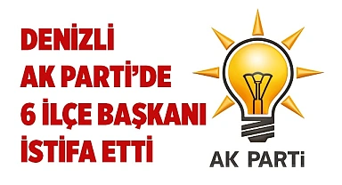 Ak Parti’de 6 ilçe başkanı istifa etti
