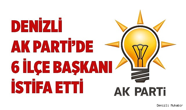 Ak Parti’de 6 ilçe başkanı istifa etti