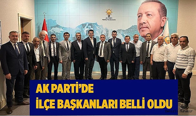 AK PARTİ’DE İLÇE BAŞKANLARI BELLİ OLDU