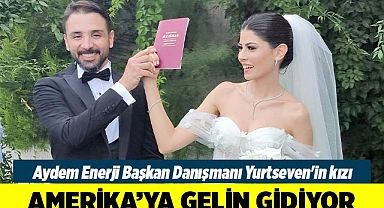 Aydem Enerji Başkan Danışmanı Yurtseven'in kızı Amerika’ya gelin gidiyor