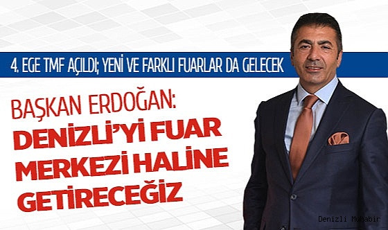 BAŞKAN ERDOĞAN: DENİZLİ’Yİ FUAR MERKEZİ HALİNE GETİRECEĞİZ