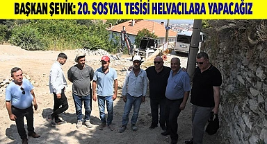 Başkan Şevik: 20.sosyal tesisi helvacılara yapacağız