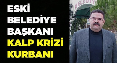 BELEDİYE BAŞKANI KALP KRİZİ KURBANI