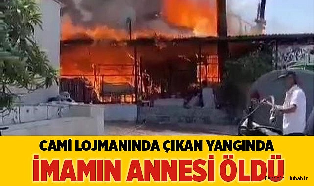 Cami lojmanında çıkan yangında imamın annesi öldü