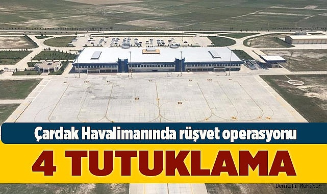 Çardak Havalimanında rüşvet operasyonu: 4 tutuklama
