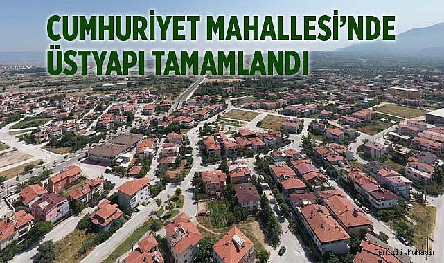 CUMHURİYET MAHALLESİ’NDE ÜSTYAPI TAMAMLANDI