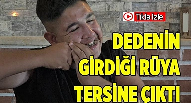 Dedenin girdiği rüya tersine çıktı