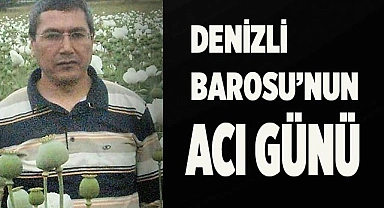 DENİZLİ BAROSU’NUN ACI GÜNÜ