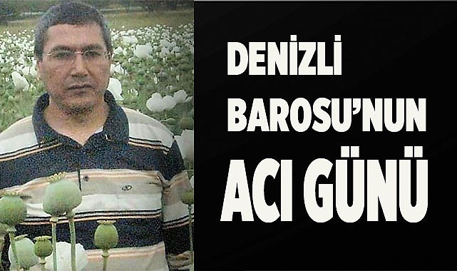 DENİZLİ BAROSU’NUN ACI GÜNÜ