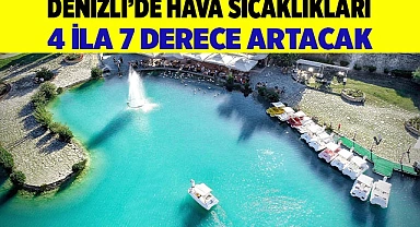 Denizli’de hava sıcaklıkları 4 ila 7 derece artacak