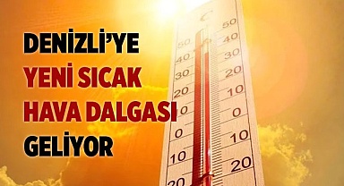 Denizli’de yeni bir sıcak hava dalgası etkili olacak