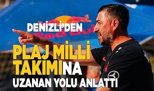 DENİZLİ’DEN PLAJ MİLLİ TAKIMINA UZANAN YOLU ANLATTI