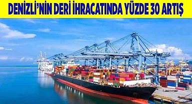 Denizli’nin Deri İhracatı Yüzde 30 Arttı