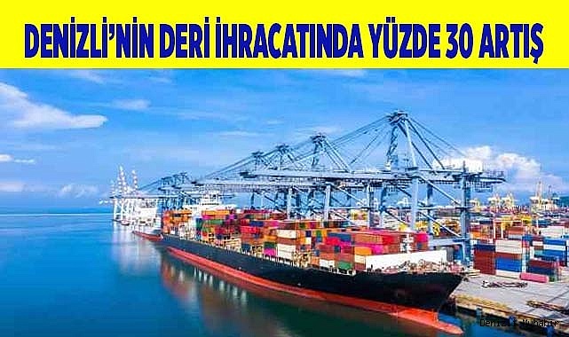 Denizli’nin Deri İhracatı Yüzde 30 Arttı