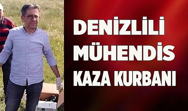 Denizlili mühendis trafik kazası kurbanı