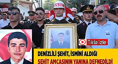 Denizlili şehit, ismini aldığı şehit amcasının yanına defnedildi