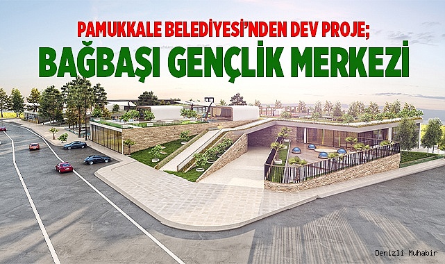 DEV PROJE; BAĞBAŞI GENÇLİK MERKEZİ