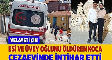 Eşi ve üvey oğlunu öldüren koca cezaevinde intihar etti